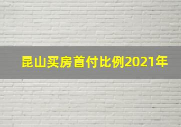 昆山买房首付比例2021年