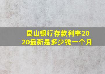 昆山银行存款利率2020最新是多少钱一个月