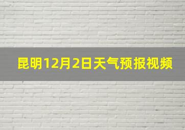 昆明12月2日天气预报视频