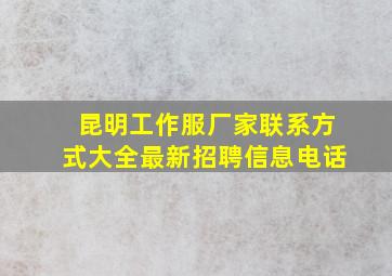 昆明工作服厂家联系方式大全最新招聘信息电话