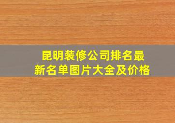 昆明装修公司排名最新名单图片大全及价格