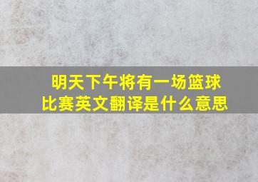 明天下午将有一场篮球比赛英文翻译是什么意思