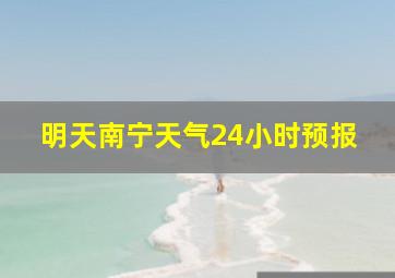 明天南宁天气24小时预报