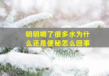 明明喝了很多水为什么还是便秘怎么回事