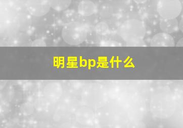 明星bp是什么