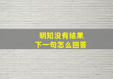 明知没有结果下一句怎么回答