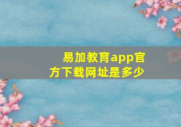 易加教育app官方下载网址是多少