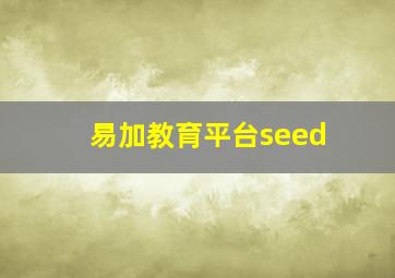 易加教育平台seed