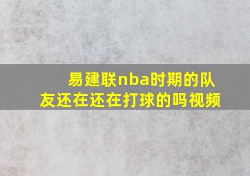 易建联nba时期的队友还在还在打球的吗视频