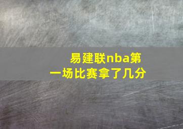 易建联nba第一场比赛拿了几分