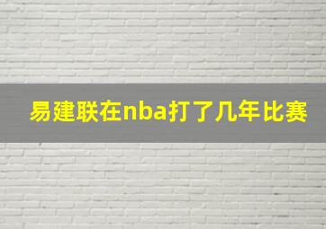 易建联在nba打了几年比赛