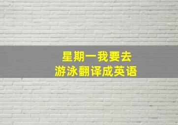 星期一我要去游泳翻译成英语