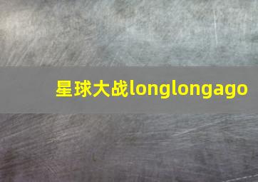 星球大战longlongago