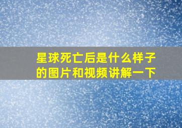 星球死亡后是什么样子的图片和视频讲解一下