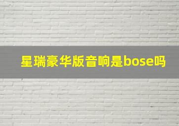 星瑞豪华版音响是bose吗