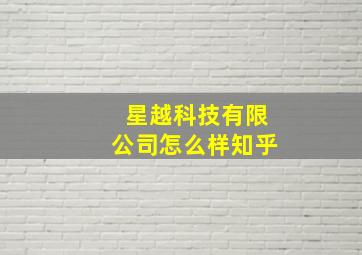 星越科技有限公司怎么样知乎