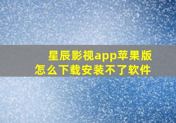 星辰影视app苹果版怎么下载安装不了软件