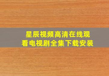 星辰视频高清在线观看电视剧全集下载安装