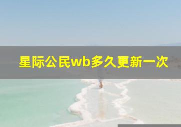 星际公民wb多久更新一次