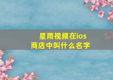 星雨视频在ios商店中叫什么名字