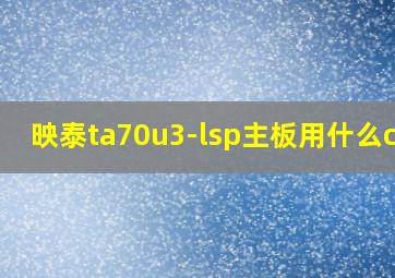 映泰ta70u3-lsp主板用什么cpu