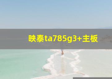 映泰ta785g3+主板