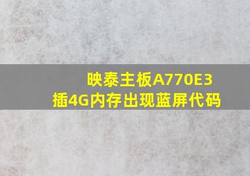 映泰主板A770E3插4G内存出现蓝屏代码