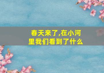 春天来了,在小河里我们看到了什么