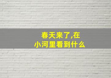 春天来了,在小河里看到什么