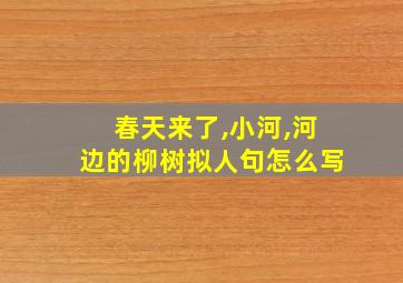 春天来了,小河,河边的柳树拟人句怎么写