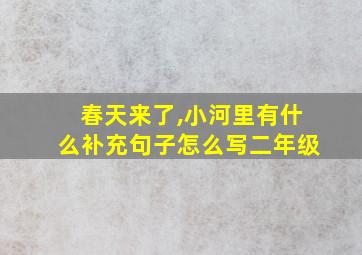 春天来了,小河里有什么补充句子怎么写二年级