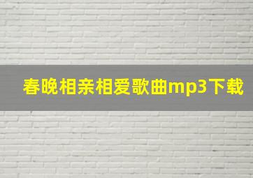 春晚相亲相爱歌曲mp3下载