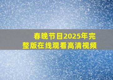 春晚节目2025年完整版在线观看高清视频