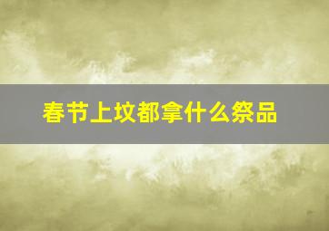 春节上坟都拿什么祭品