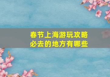 春节上海游玩攻略必去的地方有哪些