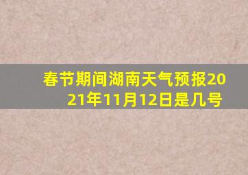 春节期间湖南天气预报2021年11月12日是几号