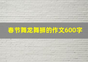 春节舞龙舞狮的作文600字