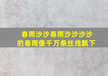 春雨沙沙春雨沙沙沙沙的春雨像千万条丝线飘下