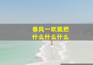 春风一吹就把什么什么什么