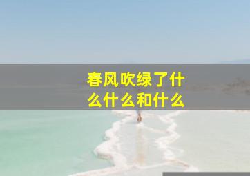 春风吹绿了什么什么和什么