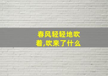 春风轻轻地吹着,吹来了什么