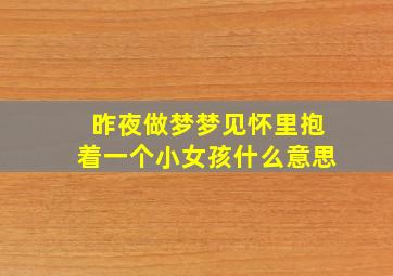 昨夜做梦梦见怀里抱着一个小女孩什么意思