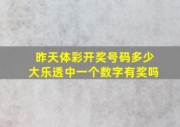 昨天体彩开奖号码多少大乐透中一个数字有奖吗