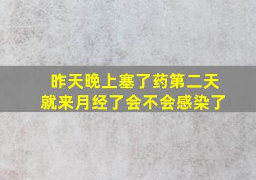 昨天晚上塞了药第二天就来月经了会不会感染了