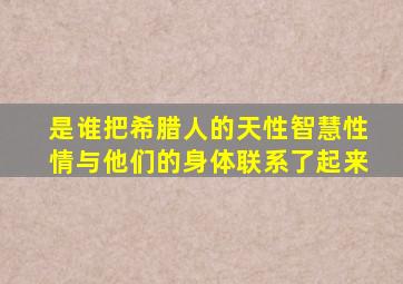 是谁把希腊人的天性智慧性情与他们的身体联系了起来