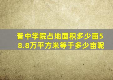 晋中学院占地面积多少亩58.8万平方米等于多少亩呢