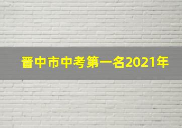 晋中市中考第一名2021年