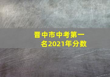 晋中市中考第一名2021年分数