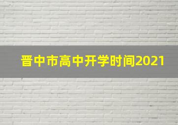 晋中市高中开学时间2021