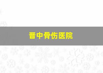 晋中骨伤医院